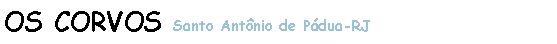 Caixa de texto: OS CORVOS Santo Antnio de Pdua-RJ 